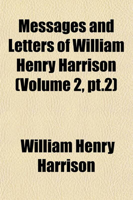 Book cover for Messages and Letters of William Henry Harrison (Volume 2, PT.2)