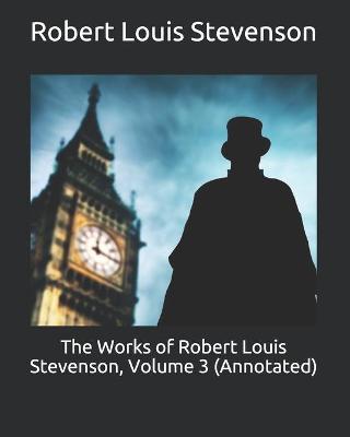 Book cover for The Works of Robert Louis Stevenson, Volume 3 (Annotated)