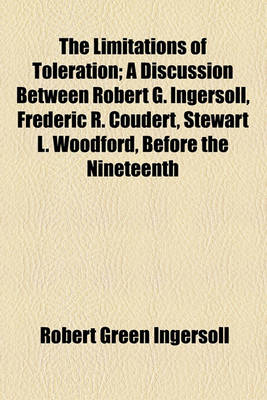 Book cover for The Limitations of Toleration; A Discussion Between Robert G. Ingersoll, Frederic R. Coudert, Stewart L. Woodford, Before the Nineteenth