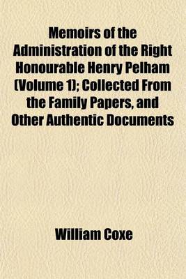 Book cover for Memoirs of the Administration of the Right Honourable Henry Pelham (Volume 1); Collected from the Family Papers, and Other Authentic Documents