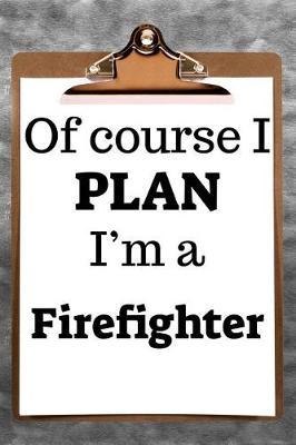 Book cover for Of Course I Plan I'm a Firefighter