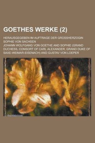 Cover of Goethes Werke; Herausgegeben Im Auftrage Der Grossherzogin Sophie Von Sachsen (2 )