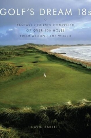 Cover of Golf's Dream 18s: Fantasy Courses Comprised of Over 300 Holes from Around the World