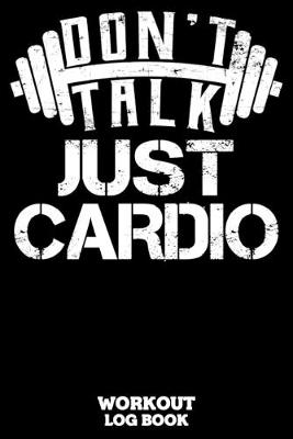 Book cover for Don't Talk Just Cardio Workout Log Book