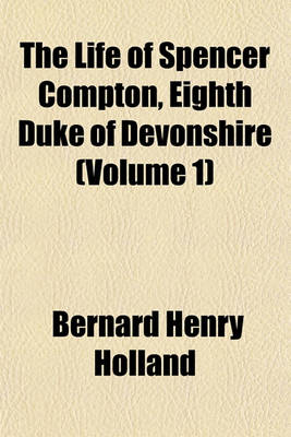 Book cover for The Life of Spencer Compton, Eighth Duke of Devonshire (Volume 1)