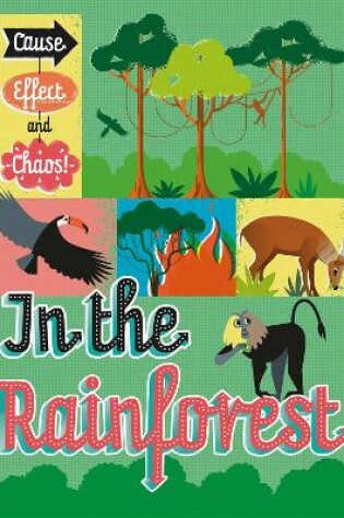 Cover of Cause, Effect and Chaos!: In the Rainforest