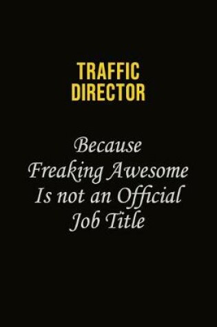 Cover of Traffic Director Because Freaking Awesome Is Not An Official Job Title