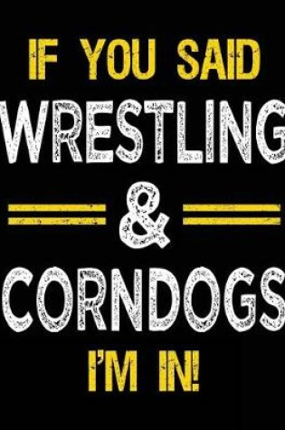 Cover of If You Said Wrestling & Corndogs I'm in