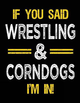 Book cover for If You Said Wrestling & Corndogs I'm in