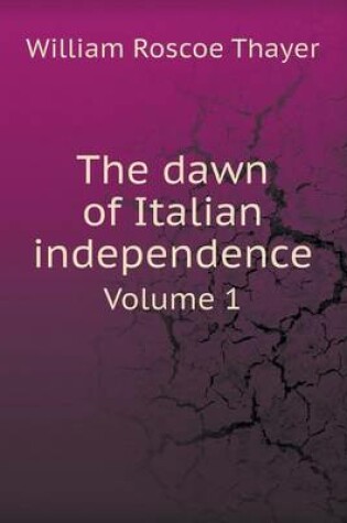 Cover of The Dawn of Italian Independence Volume 1