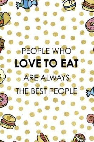 Cover of People Who Love To Eat Are Always The Best People.
