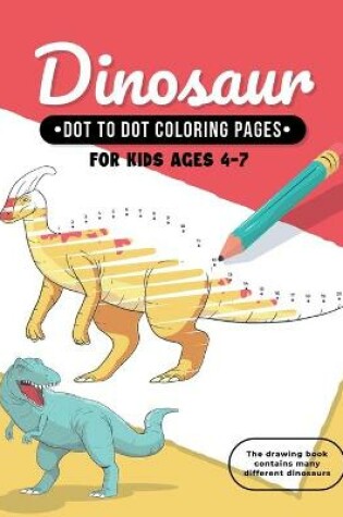 Cover of Dinosaur Dot To Dot Coloring Pages For Kids Ages 4-7