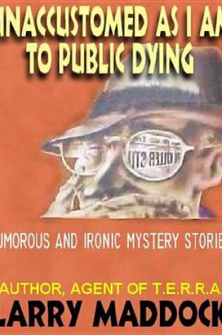 Cover of Unaccustomed as I Am to Public Dying & Other Humorous and Ironic Mystery Stories