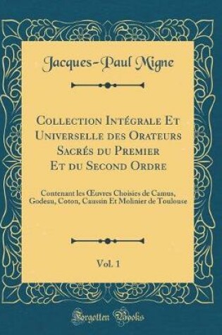 Cover of Collection Intégrale Et Universelle Des Orateurs Sacrés Du Premier Et Du Second Ordre, Vol. 1