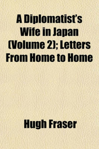 Cover of A Diplomatist's Wife in Japan (Volume 2); Letters from Home to Home