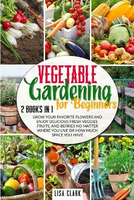 Book cover for Vegetable Gardening For Beginners.