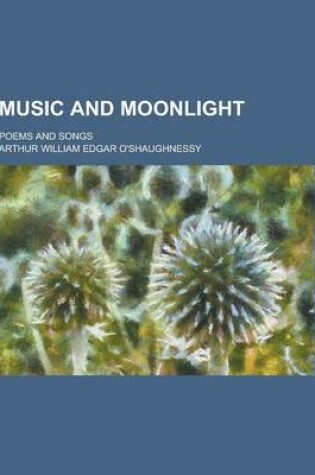 Cover of Music and Moonlight; Poems and Songs