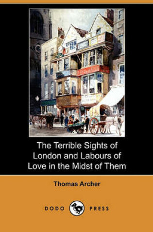 Cover of The Terrible Sights of London and Labours of Love in the Midst of Them (Dodo Press)