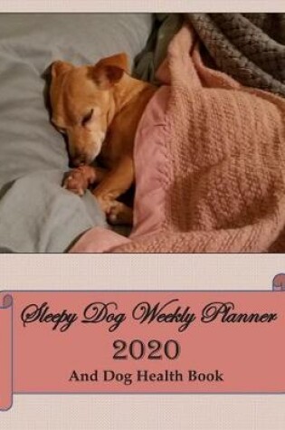 Cover of Sleepy Dog Weekly Planner 2020 And Dog Health Book