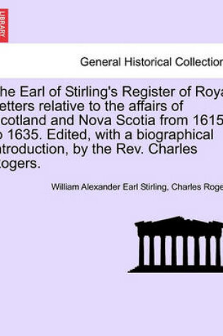 Cover of The Earl of Stirling's Register of Royal Letters Relative to the Affairs of Scotland and Nova Scotia from 1615 to 1635. Edited, with a Biographical Introduction, by the REV. Charles Rogers.