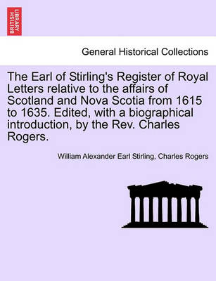 Book cover for The Earl of Stirling's Register of Royal Letters Relative to the Affairs of Scotland and Nova Scotia from 1615 to 1635. Edited, with a Biographical Introduction, by the REV. Charles Rogers.