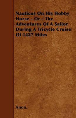 Book cover for Nauticus On His Hobby Horse - Or - The Adventures Of A Sailor During A Tricycle Cruise Of 1427 Miles