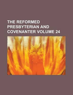 Book cover for The Reformed Presbyterian and Covenanter Volume 24