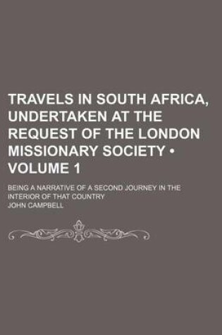 Cover of Travels in South Africa, Undertaken at the Request of the London Missionary Society (Volume 1); Being a Narrative of a Second Journey in the Interior of That Country