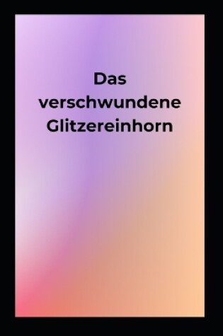 Cover of Das verschwundene Glitzereinhorn