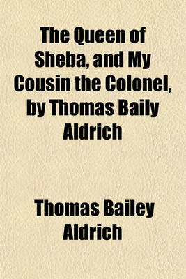 Book cover for The Queen of Sheba, and My Cousin the Colonel, by Thomas Baily Aldrich