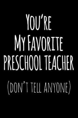 Cover of You're My Favorite Preschool Teacher Don't Tell Anyone