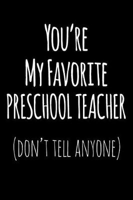Book cover for You're My Favorite Preschool Teacher Don't Tell Anyone