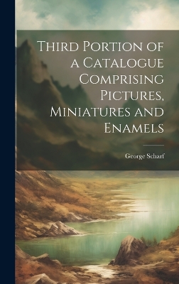 Book cover for Third Portion of a Catalogue Comprising Pictures, Miniatures and Enamels