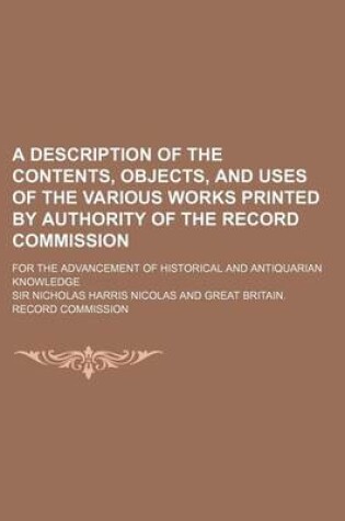Cover of A Description of the Contents, Objects, and Uses of the Various Works Printed by Authority of the Record Commission; For the Advancement of Historic