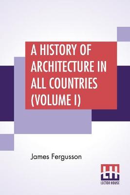 Book cover for A History Of Architecture In All Countries (Volume I)