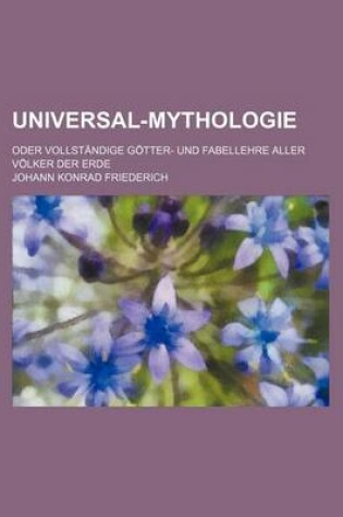 Cover of Universal-Mythologie; Oder Vollstandige Gotter- Und Fabellehre Aller Volker Der Erde