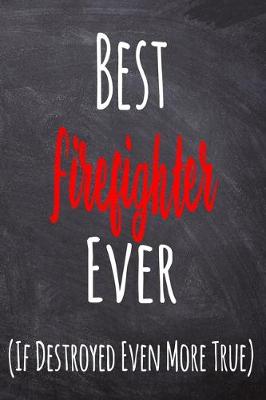 Book cover for Best Firefighter Ever (If Destroyed Even More True)