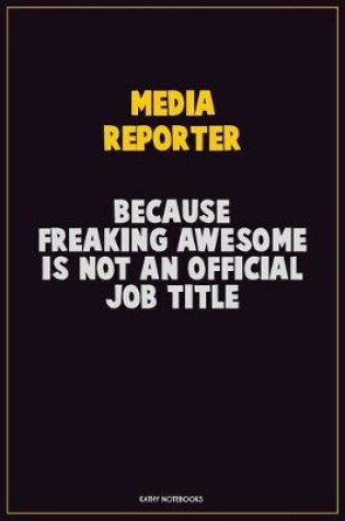 Cover of Media Reporter, Because Freaking Awesome Is Not An Official Job Title