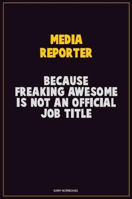 Book cover for Media Reporter, Because Freaking Awesome Is Not An Official Job Title