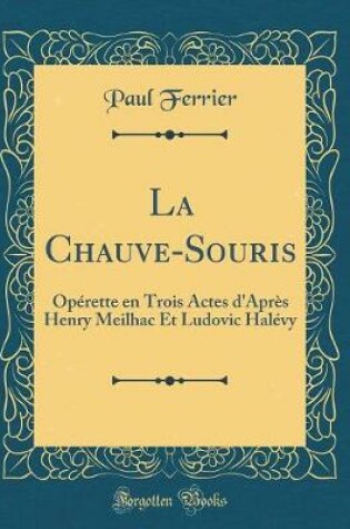 Cover of La Chauve-Souris: Opérette en Trois Actes d'Après Henry Meilhac Et Ludovic Halévy (Classic Reprint)