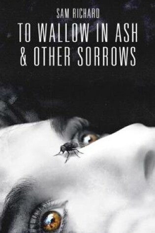 Cover of To Wallow in Ash & Other Sorrows