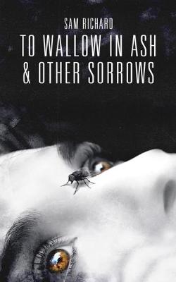 Book cover for To Wallow in Ash & Other Sorrows