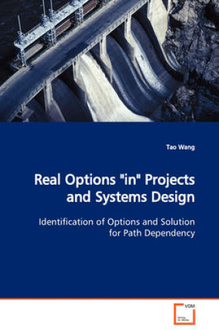 Cover of Real Options in Projects and Systems Design Identification of Options and Solution for Path Dependency