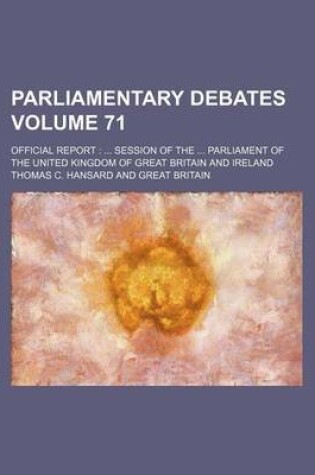 Cover of Parliamentary Debates Volume 71; Official Report Session of the Parliament of the United Kingdom of Great Britain and Ireland