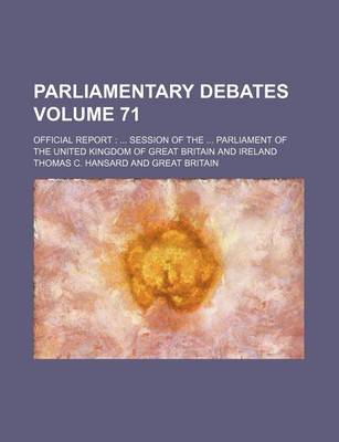 Book cover for Parliamentary Debates Volume 71; Official Report Session of the Parliament of the United Kingdom of Great Britain and Ireland