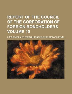 Book cover for Report of the Council of the Corporation of Foreign Bondholders Volume 15