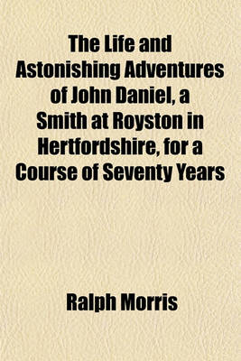 Book cover for The Life and Astonishing Adventures of John Daniel, a Smith at Royston in Hertfordshire, for a Course of Seventy Years; Containing, the Melancholy Occasion of His Travels, His Shipwreck on a Desolate Island His Accidental Discovery of a Woman for His Comp