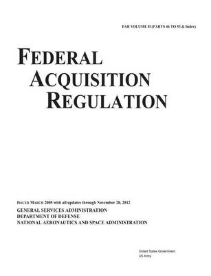 Book cover for Federal Acquisition Regulation FAR Volume II (Parts 46 to 53 & Index) Issued March 2005 with all updates through November 20, 2012