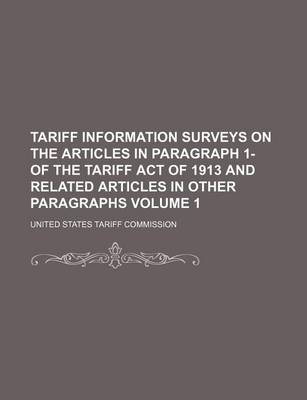 Book cover for Tariff Information Surveys on the Articles in Paragraph 1- Of the Tariff Act of 1913 and Related Articles in Other Paragraphs Volume 1