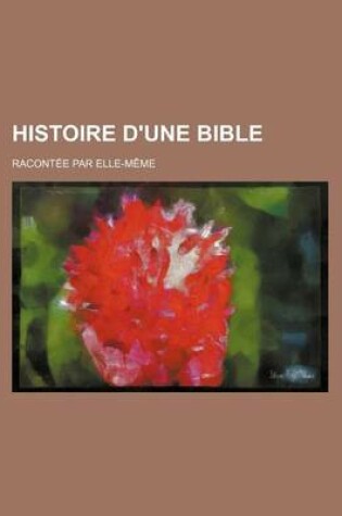 Cover of Histoire D'Une Bible; Racontee Par Elle-Meme